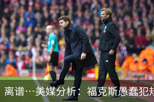 离谱…美媒分析：福克斯愚蠢犯规+米奇逆天指挥“联手完成自杀”