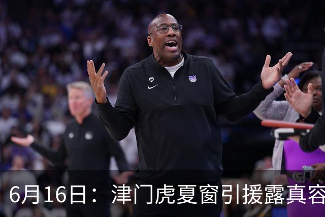 6月16日：津门虎夏窗引援露真容，于根伟放弃边缘球员，国安落选国脚或成全新王牌